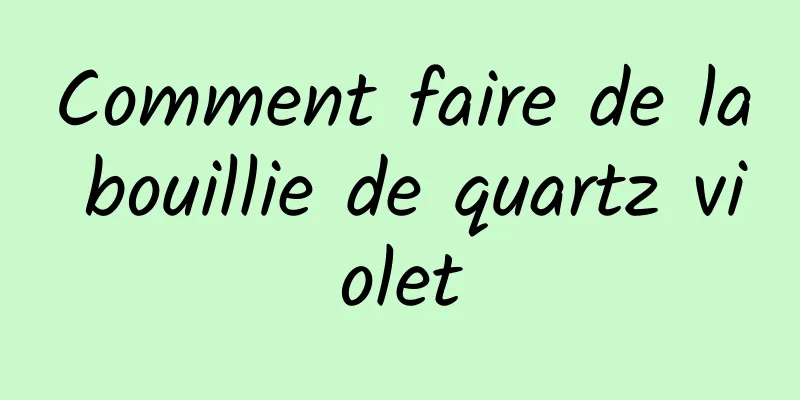 Comment faire de la bouillie de quartz violet