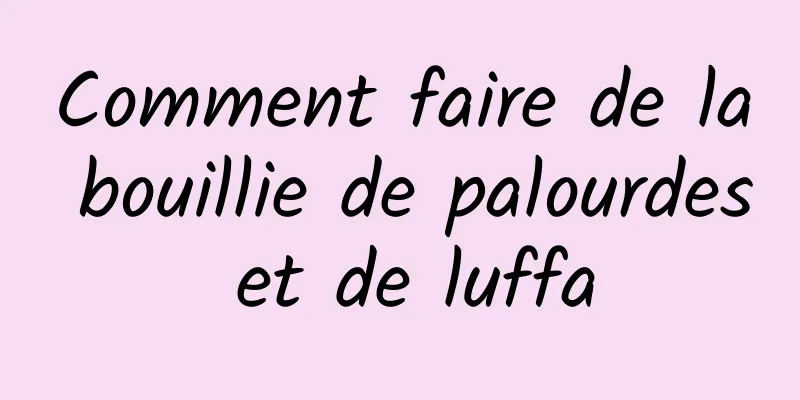 Comment faire de la bouillie de palourdes et de luffa