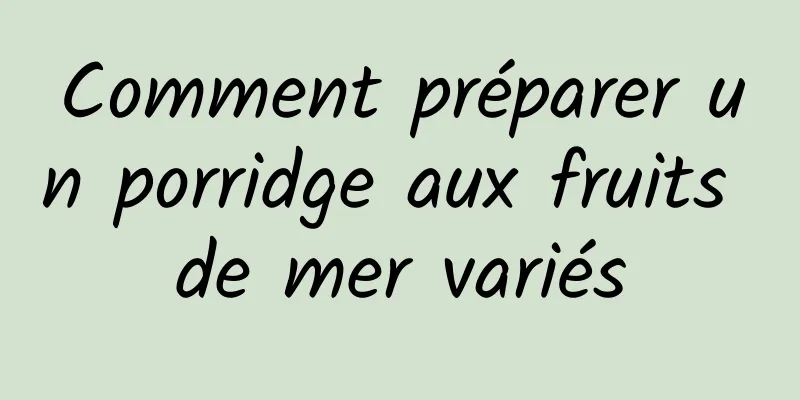 Comment préparer un porridge aux fruits de mer variés