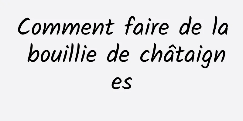 Comment faire de la bouillie de châtaignes