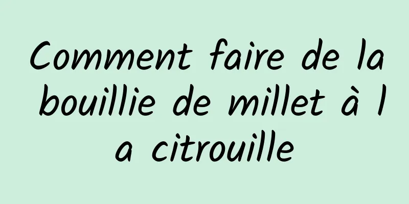 Comment faire de la bouillie de millet à la citrouille