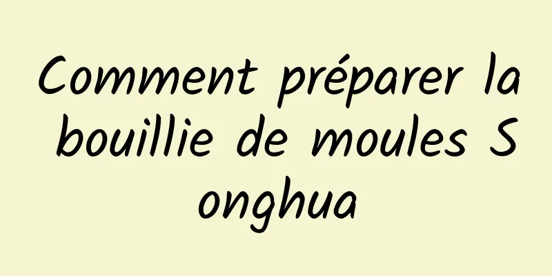 Comment préparer la bouillie de moules Songhua