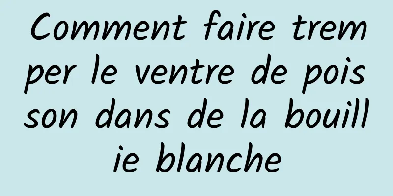 Comment faire tremper le ventre de poisson dans de la bouillie blanche