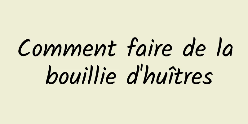 Comment faire de la bouillie d'huîtres