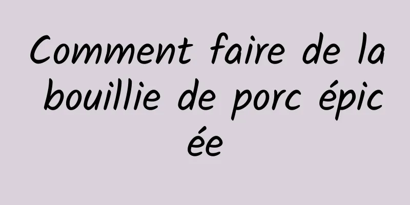 Comment faire de la bouillie de porc épicée