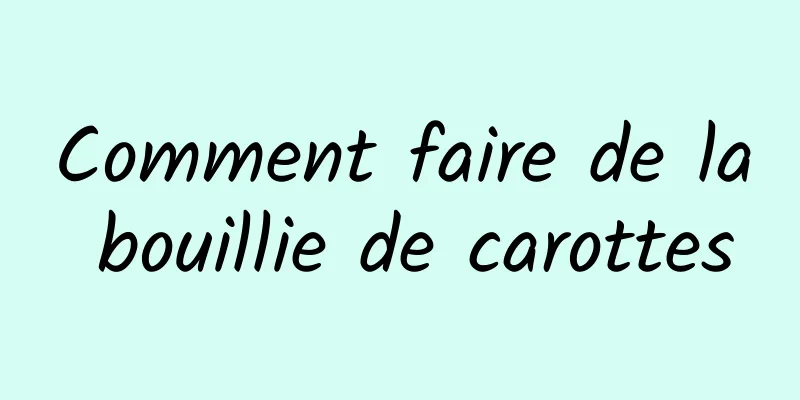 Comment faire de la bouillie de carottes