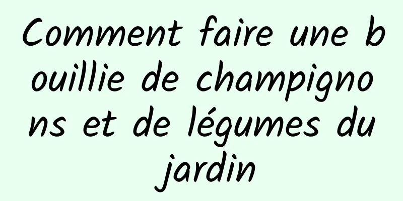 Comment faire une bouillie de champignons et de légumes du jardin