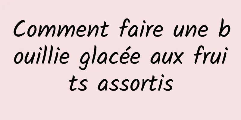 Comment faire une bouillie glacée aux fruits assortis