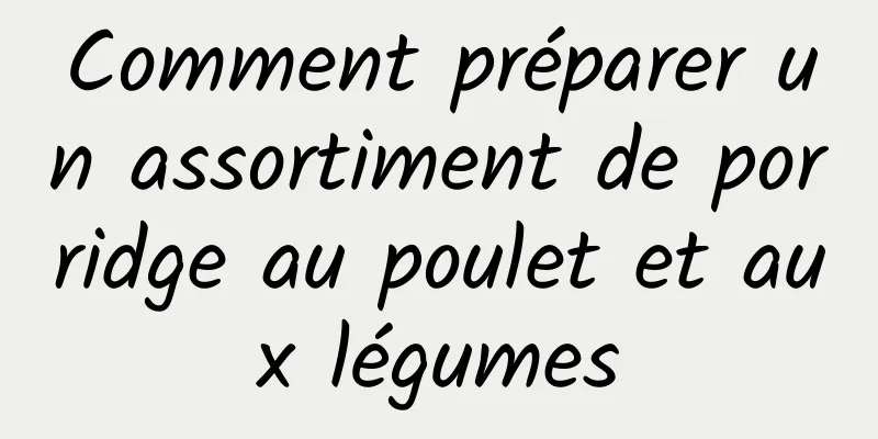 Comment préparer un assortiment de porridge au poulet et aux légumes