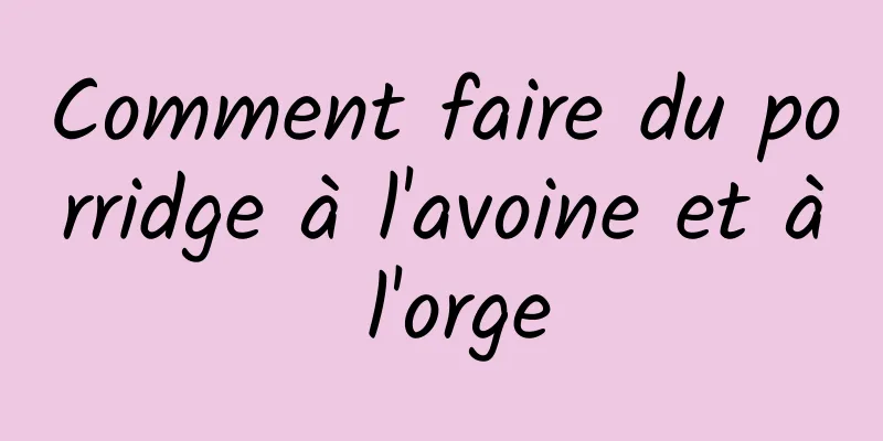 Comment faire du porridge à l'avoine et à l'orge