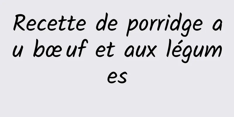 Recette de porridge au bœuf et aux légumes
