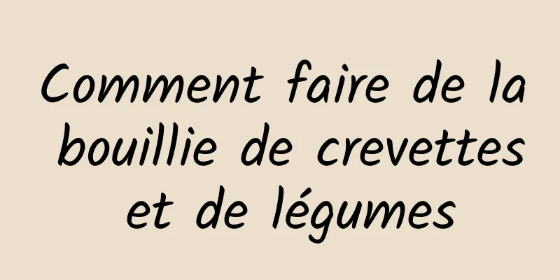 Comment faire de la bouillie de crevettes et de légumes