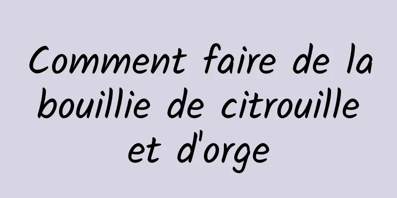 Comment faire de la bouillie de citrouille et d'orge