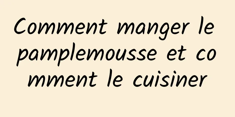 Comment manger le pamplemousse et comment le cuisiner