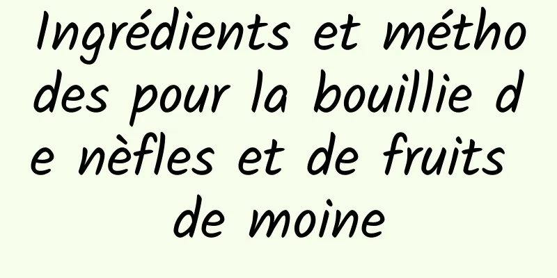 Ingrédients et méthodes pour la bouillie de nèfles et de fruits de moine