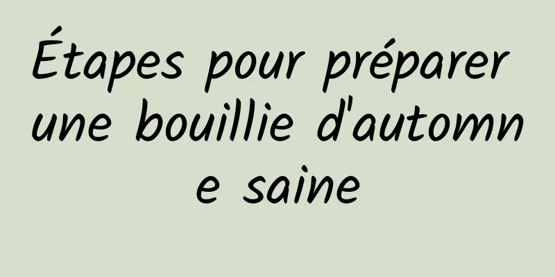 Étapes pour préparer une bouillie d'automne saine