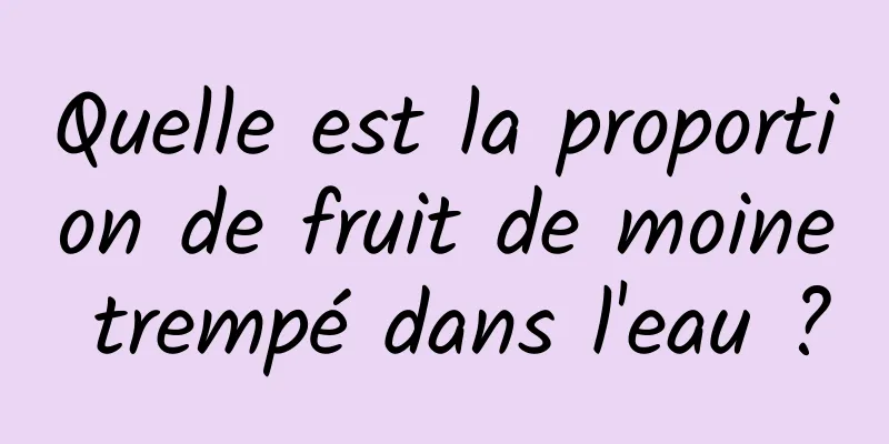 Quelle est la proportion de fruit de moine trempé dans l'eau ?