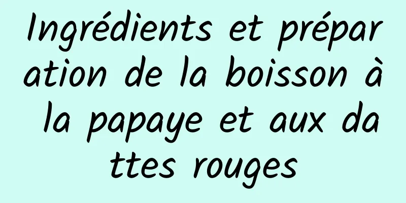 Ingrédients et préparation de la boisson à la papaye et aux dattes rouges