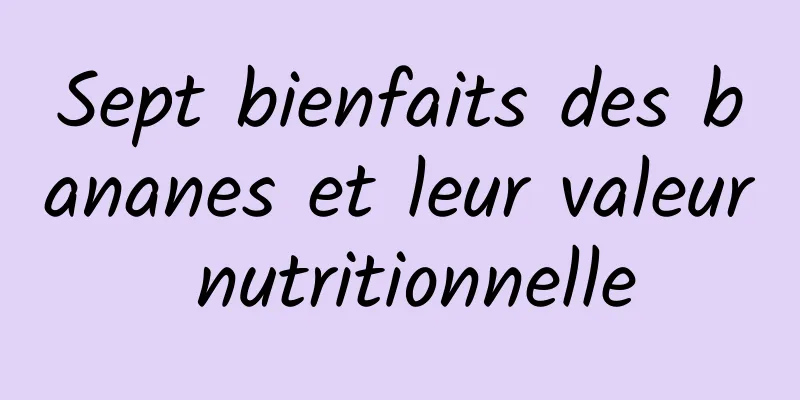 Sept bienfaits des bananes et leur valeur nutritionnelle