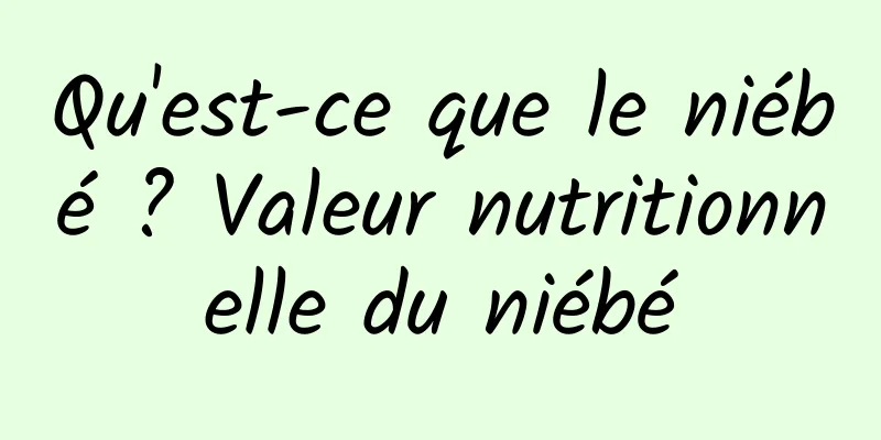 Qu'est-ce que le niébé ? Valeur nutritionnelle du niébé