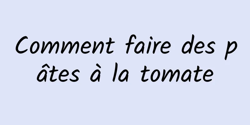 Comment faire des pâtes à la tomate