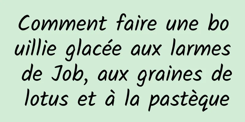 Comment faire une bouillie glacée aux larmes de Job, aux graines de lotus et à la pastèque