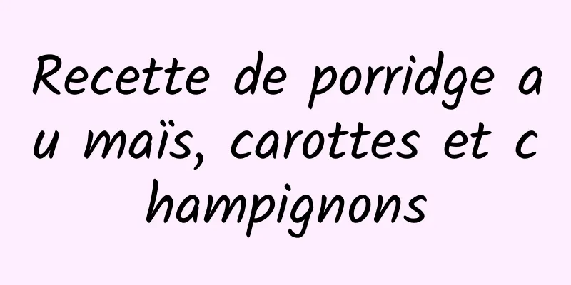 Recette de porridge au maïs, carottes et champignons