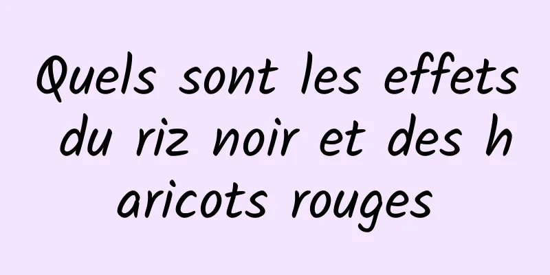 Quels sont les effets du riz noir et des haricots rouges