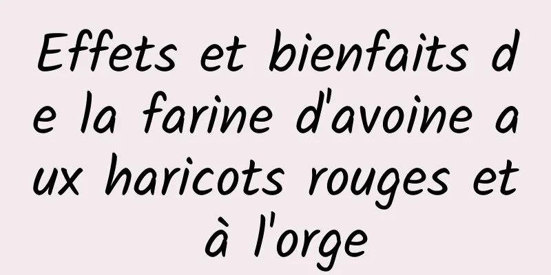 Effets et bienfaits de la farine d'avoine aux haricots rouges et à l'orge