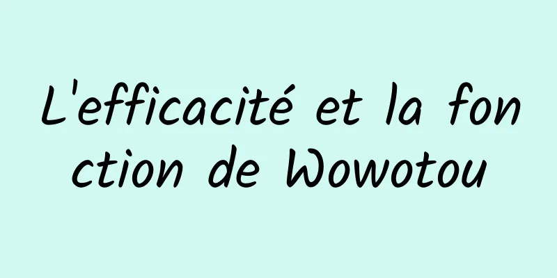 L'efficacité et la fonction de Wowotou