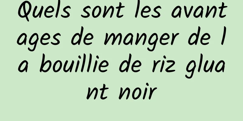 Quels sont les avantages de manger de la bouillie de riz gluant noir