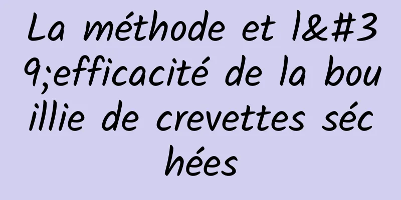 La méthode et l'efficacité de la bouillie de crevettes séchées