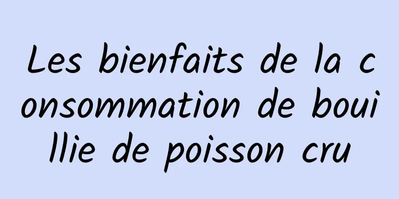 Les bienfaits de la consommation de bouillie de poisson cru