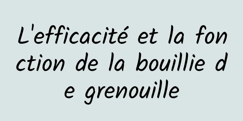 L'efficacité et la fonction de la bouillie de grenouille