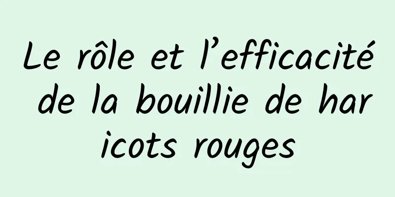 Le rôle et l’efficacité de la bouillie de haricots rouges