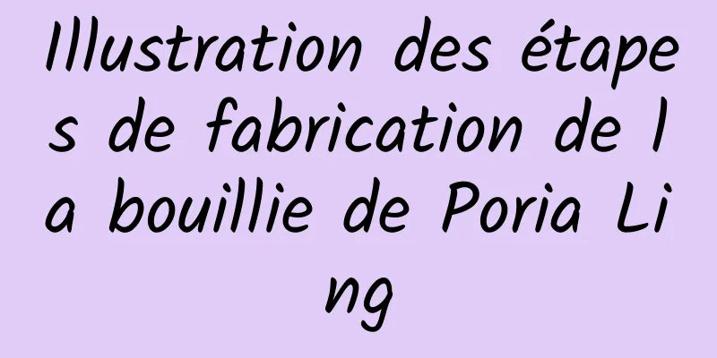 Illustration des étapes de fabrication de la bouillie de Poria Ling