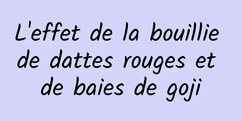 L'effet de la bouillie de dattes rouges et de baies de goji