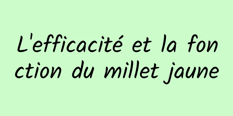 L'efficacité et la fonction du millet jaune