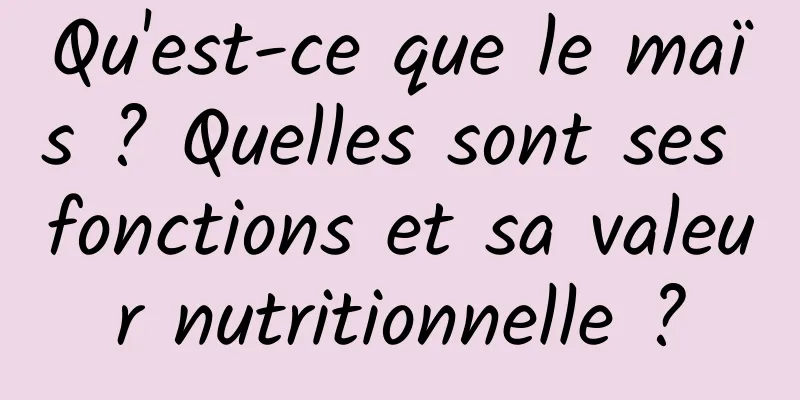 Qu'est-ce que le maïs ? Quelles sont ses fonctions et sa valeur nutritionnelle ?