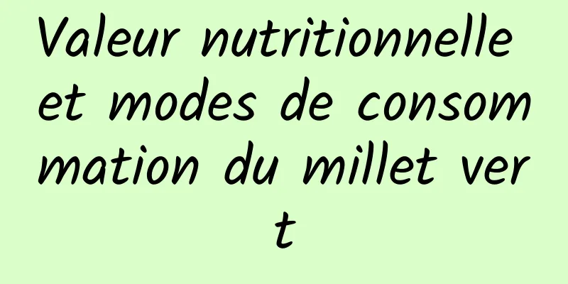 Valeur nutritionnelle et modes de consommation du millet vert