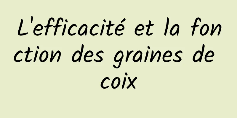 L'efficacité et la fonction des graines de coix