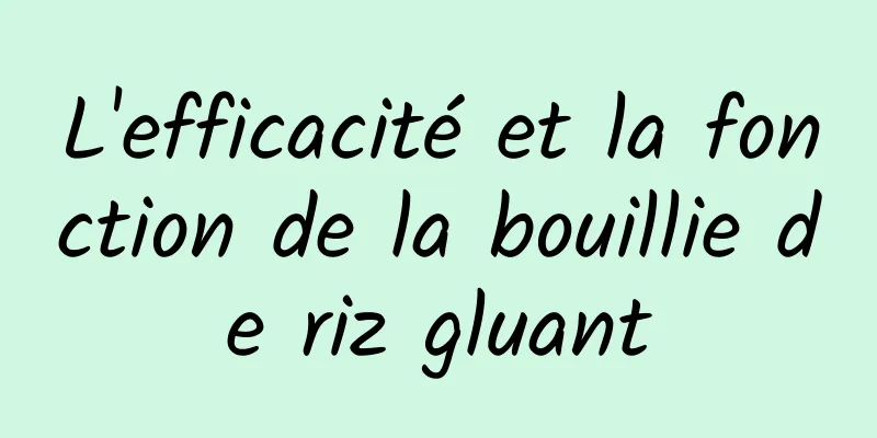 L'efficacité et la fonction de la bouillie de riz gluant