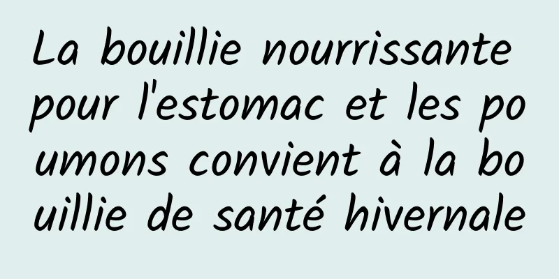 La bouillie nourrissante pour l'estomac et les poumons convient à la bouillie de santé hivernale