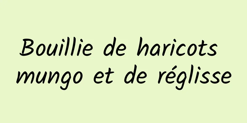 Bouillie de haricots mungo et de réglisse