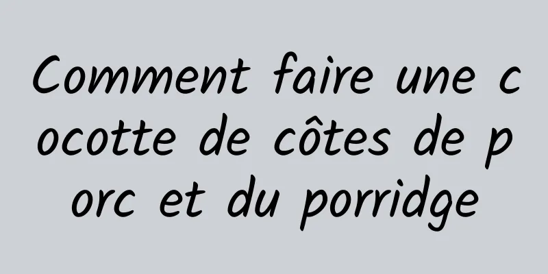 Comment faire une cocotte de côtes de porc et du porridge