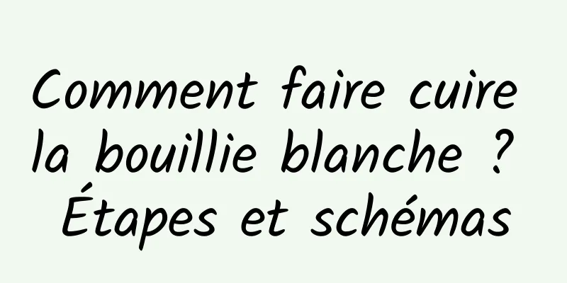 Comment faire cuire la bouillie blanche ? Étapes et schémas