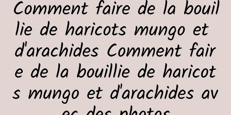 Comment faire de la bouillie de haricots mungo et d'arachides Comment faire de la bouillie de haricots mungo et d'arachides avec des photos