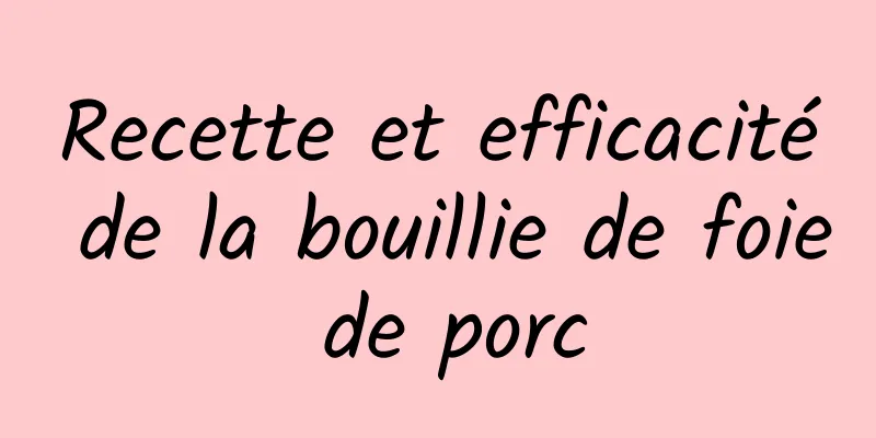 Recette et efficacité de la bouillie de foie de porc