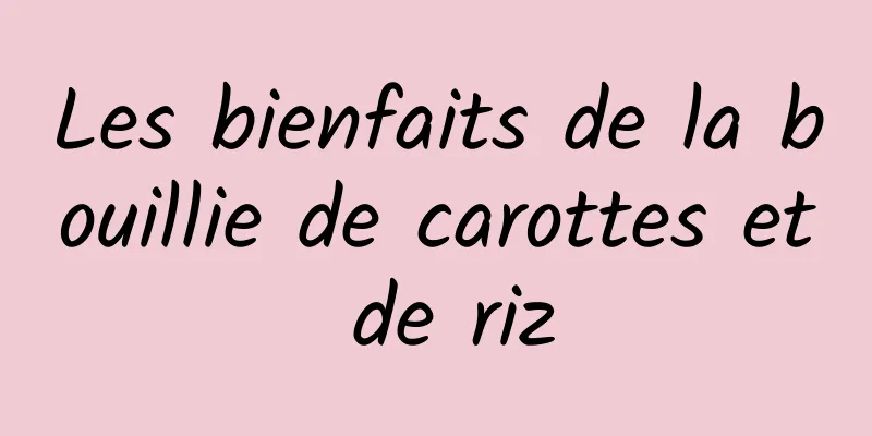 Les bienfaits de la bouillie de carottes et de riz