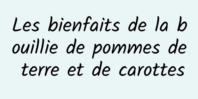 Les bienfaits de la bouillie de pommes de terre et de carottes